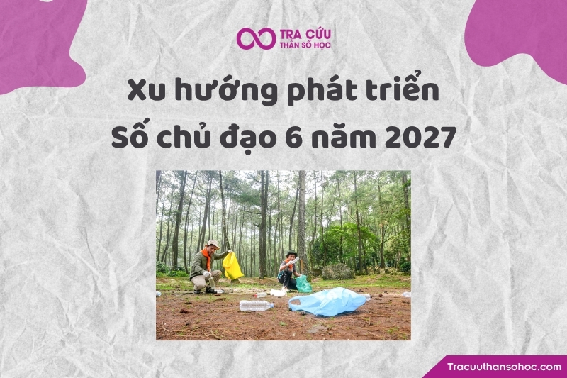 Xu hướng phát triển của người có số chủ đạo 6 năm 2027 Xu hướng phát triển của người có số chủ đạo 6 năm 2027