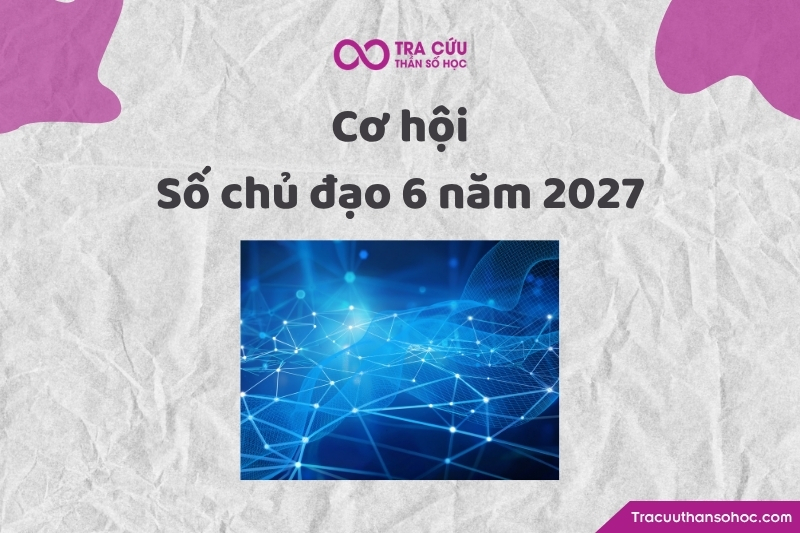 Cơ hội của số chủ đạo 6 trong năm 2027 Cơ hội của số chủ đạo 6 trong năm 2027