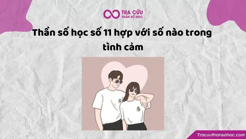 Thần số học số 11 hợp với số nào trong tình cảm Thần số học số 11 hợp với số nào trong tình cảm